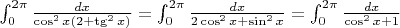$\int_0^{2\pi} \frac {dx} {\cos^2x(2 + \tg^2 x)}  = \int_0^{2\pi} \frac {dx} {2\cos^2x + \sin^2x} = \int_0^{2\pi} \frac {dx} {\cos^2x + 1}$