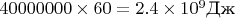 $40000000 \times 60 = 2.4 \times 10^9\text{Дж}$