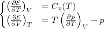 $\begin{cases}\left(\frac{\partial\mathcal{E}}{\partial T}\right)_V&=C_v(T)\\
\left(\frac{\partial\mathcal{E}}{\partial V}\right)_T&=T\left(\frac{\partial p}{\partial T}\right)_V-p\end{cases}$ $\begin{cases}\left(\frac{\partial\mathcal{E}}{\partial T}\right)_V&=C_v(T)\\
\left(\frac{\partial\mathcal{E}}{\partial V}\right)_T&=T\left(\frac{\partial p}{\partial T}\right)_V-p\end{cases}$