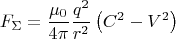 \[
F_\Sigma   = \frac{{\mu _0 }}{{4\pi }}\frac{{q^2 }}{{r^2 }}\left( {C^2  - V^2 } \right)
\]