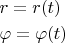 $\[\begin{gathered}
  r = r(t) \hfill \\
  \varphi  = \varphi (t) \hfill \\ 
\end{gathered} \]$