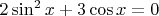 $2 \sin^2 x+3 \cos x=0$