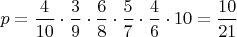 $p=\dfrac{4}{10}\cdot\dfrac{3}{9}\cdot\dfrac{6}{8}\cdot\dfrac{5}{7}\cdot\dfrac{4}{6}\cdot10=\dfrac{10}{21}$
