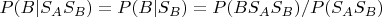 $P(B|S_A S_B)=P(B|S_B)=P(B S_A S_B)/P(S_A S_B)$
