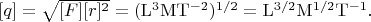 $[q]=\sqrt{[F][r]^2}=(\mathrm{L^3MT^{-2}})^{1/2}=\mathrm{L^{3/2}M^{1/2}T^{-1}}.$