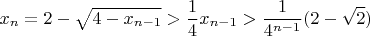 $$x_n=2-\sqrt{4-x_{n-1}}>\frac14x_{n-1}>\frac1{4^{n-1}}(2-\sqrt2)$$
