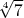 $\sqrt[4]{7}$