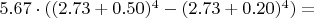 $5.67 \cdot ((2.73+0.50)^4-(2.73+0.20)^4)=$