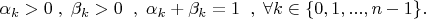 $   \alpha_k> 0 \; ,\;  \beta_k>0  \; \; ,\;  \alpha_k +\beta_k=1 \; \; ,\; \forall k\in \{0,1,...,n-1\} .    $