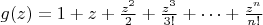 $g(z)=1+z+\frac{z^2}{2}+\frac{z^3}{3!}+\cdots+\frac{z^n}{n!}$