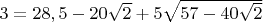 $3=28,5-20\sqrt2+5\sqrt{57-40\sqrt2}$