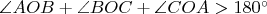 $\angle{AOB}+\angle{BOC}+\angle{COA}>180^\circ$