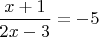 $\dfrac{x+1}{2x-3}=-5$ $\dfrac{x+1}{2x-3}=-5$