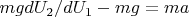$mgdU_2/dU_1-mg=ma
$