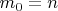 $m_{0}=n$ $m_{0}=n$
