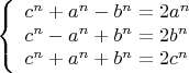 $$\left\{\begin{array}{lcl}
c^n + a^n - b^n = 2a^n \\
c^n - a^n + b^n = 2b^n \\
c^n + a^n + b^n = 2c^n \\
\end{array}\right.$$