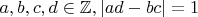 $a, b, c, d \in \mathbb Z, |a d - b c| = 1$