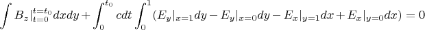 $$\int B_z|_{t=0}^{t=t_0}dxdy+\int_0^{t_0}cdt\int_0^1(E_y|_{x=1}dy-E_y|_{x=0}dy-E_x|_{y=1}dx+E_x|_{y=0}dx)=0$$ $$\int B_z|_{t=0}^{t=t_0}dxdy+\int_0^{t_0}cdt\int_0^1(E_y|_{x=1}dy-E_y|_{x=0}dy-E_x|_{y=1}dx+E_x|_{y=0}dx)=0$$