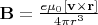 $\mathbf{B} = \frac{e\mu_0[\mathbf{v} \times \mathbf{r}]}{4\pi r^3}$