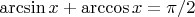 $\arcsin x + \arccos x = \pi/2$