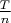 $\frac{T}{n}$