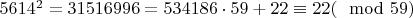 $5614^2=31516996=534186\cdot 59+22\equiv 22(\mod 59)$