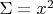 $\;\Sigma=x^2$