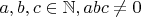 $a, b, c \in \mathbb{N}, abc \ne 0$
