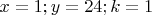 $x=1;y=24;k=1$