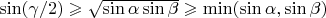 $\sin (\gamma/2) \geqslant \sqrt{\sin \alpha \sin \beta} \geqslant \min(\sin \alpha, \sin \beta)$