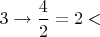 $3\rightarrow \dfrac{4}{2} = 2 <$