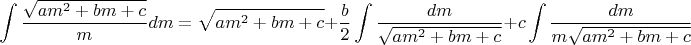$$\int\limits_{}^{}\frac{\sqrt{am^2+bm+c}}{m}dm=\sqrt{am^2+bm+c}+\frac{b}{2}\int\limits_{}^{}\frac{dm}{\sqrt{am^2+bm+c}}+c\int\limits_{}^{}\frac{dm}{m \sqrt{am^2+bm+c}} $$