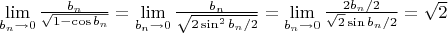 $\lim\limits_{b_n \to 0} \frac{b_n}{\sqrt{1 - \cos b_n}} = \lim\limits_{b_n \to 0} \frac{b_n}{\sqrt{2 \sin^2 b_n/2}} = \lim\limits_{b_n \to 0} \frac{2 b_n / 2}{\sqrt{2} \sin b_n/2} = \sqrt{2}$ $\lim\limits_{b_n \to 0} \frac{b_n}{\sqrt{1 - \cos b_n}} = \lim\limits_{b_n \to 0} \frac{b_n}{\sqrt{2 \sin^2 b_n/2}} = \lim\limits_{b_n \to 0} \frac{2 b_n / 2}{\sqrt{2} \sin b_n/2} = \sqrt{2}$