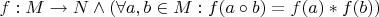 $f: M \to N \wedge (\forall a, b \in M: f(a \circ b) = f(a) \ast f(b))$ $f: M \to N \wedge (\forall a, b \in M: f(a \circ b) = f(a) \ast f(b))$
