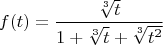 $$f(t)=\frac{\sqrt[3]t}{1+\sqrt[3]t+\sqrt[3]{t^2}}$$