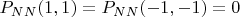 $$P_{NN}(1,1)=P_{NN}(-1,-1)=0$$