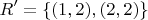 $$
R' = \{ (1,2),(2,2)\} 
$$