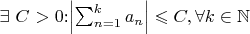 $\exists$ $C$ $>0$:$\left|\sum_{n=1}^k a_n\right| \leqslant C, \forall k \in \mathbb{N}$