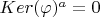 $Ker(\varphi)^a=0$