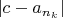 $|c - a_{n_k}|$