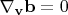 $\nabla_\mathbf v\mathbf b=0$