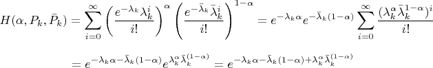 $$
H(\alpha,P_k,\bar{P}_k)=\sum\limits_{i=0}^\infty\left(\frac{e^{-\lambda_k}\lambda_k^i}{i!}\right)^\alpha\left(\frac{e^{-\bar{\lambda}_k}\bar{\lambda}_k^i}{i!}\right)^{1-\alpha}
=e^{-\lambda_k\alpha}e^{-\bar{\lambda}_k(1-\alpha)}\sum\limits_{i=0}^\infty
\frac{(\lambda_k^\alpha \bar{\lambda}_k^{1-\alpha})^i}{i!}$$
$$
=e^{-\lambda_k\alpha-\bar{\lambda}_k(1-\alpha)}e^{{\lambda}_k^\alpha\bar{\lambda}_k^{(1-\alpha)}}
=e^{-\lambda_k\alpha-\bar{\lambda}_k(1-\alpha)+{\lambda}_k^\alpha\bar{\lambda}_k^{(1-\alpha)}}
$$ $$
H(\alpha,P_k,\bar{P}_k)=\sum\limits_{i=0}^\infty\left(\frac{e^{-\lambda_k}\lambda_k^i}{i!}\right)^\alpha\left(\frac{e^{-\bar{\lambda}_k}\bar{\lambda}_k^i}{i!}\right)^{1-\alpha}
=e^{-\lambda_k\alpha}e^{-\bar{\lambda}_k(1-\alpha)}\sum\limits_{i=0}^\infty
\frac{(\lambda_k^\alpha \bar{\lambda}_k^{1-\alpha})^i}{i!}$$
$$
=e^{-\lambda_k\alpha-\bar{\lambda}_k(1-\alpha)}e^{{\lambda}_k^\alpha\bar{\lambda}_k^{(1-\alpha)}}
=e^{-\lambda_k\alpha-\bar{\lambda}_k(1-\alpha)+{\lambda}_k^\alpha\bar{\lambda}_k^{(1-\alpha)}}
$$