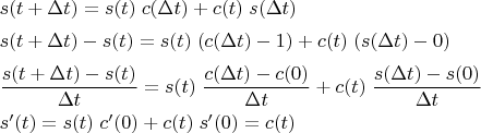 $\begin{array}{l}s(t+\Delta t)=s(t)\;c(\Delta t)+c(t)\;s(\Delta t)\\[1.2ex]
s(t+\Delta t)-s(t)=s(t)\;(c(\Delta t)-1)+c(t)\;(s(\Delta t)-0)\\[1.2ex]
\dfrac{s(t+\Delta t)-s(t)}{\Delta t}=s(t)\;\dfrac{c(\Delta t)-c(0)}{\Delta t}+c(t)\;\dfrac{s(\Delta t)-s(0)}{\Delta t}\\[1.5ex]
s'(t)=s(t)\;c'(0)+c(t)\;s'(0)=c(t)\end{array}$