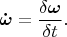 $$\boldsymbol {\dot\omega}=\frac{\delta \boldsymbol \omega}{\delta t}.$$