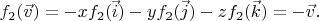$f_2(\vec v) = - xf_2(\vec i) - yf_2(\vec j) - zf_2(\vec k) = - \vec v.$