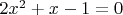 $2x^2 + x - 1 = 0$