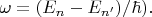 $\omega =(E_n-E_{n'})/\hbar).$ $\omega =(E_n-E_{n'})/\hbar).$