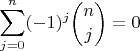 $\displaystyle{\sum_{j=0}^n(-1)^j\binom nj = 0}$ $\displaystyle{\sum_{j=0}^n(-1)^j\binom nj = 0}$