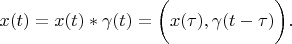 $ x(t)=x(t)*\gamma (t)= \biggl( x(\tau),\gamma(t-\tau) \biggl).$