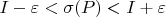 $I - \varepsilon < \sigma(P) < I + \varepsilon$ $I - \varepsilon < \sigma(P) < I + \varepsilon$